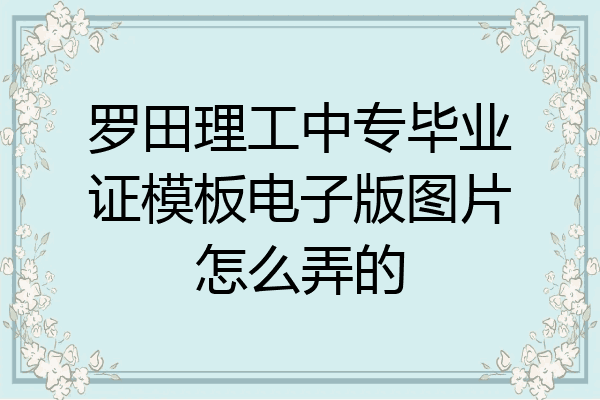 罗田理工中专毕业证模板电子版图片怎么弄的