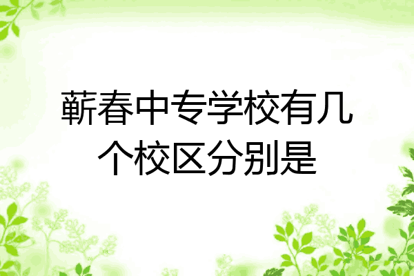 蕲春中专学校有几个校区分别是