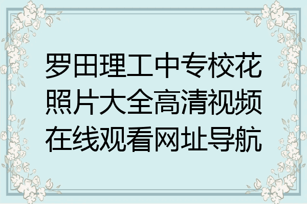 罗田理工中专校花照片大全高清视频在线观看网址导航
