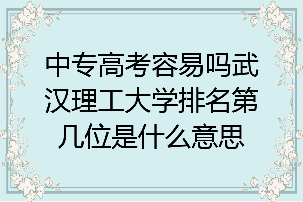 中专高考容易吗武汉理工大学排名第几位是什么意思