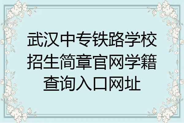 武汉中专铁路学校招生简章官网学籍查询入口网址