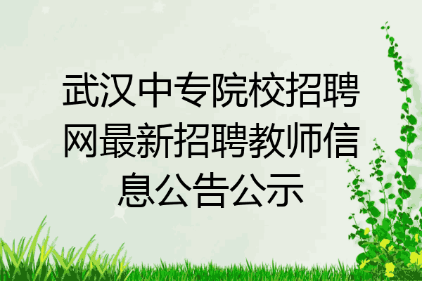 武汉中专院校招聘网最新招聘教师信息公告公示
