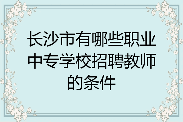 长沙市有哪些职业中专学校招聘教师的条件