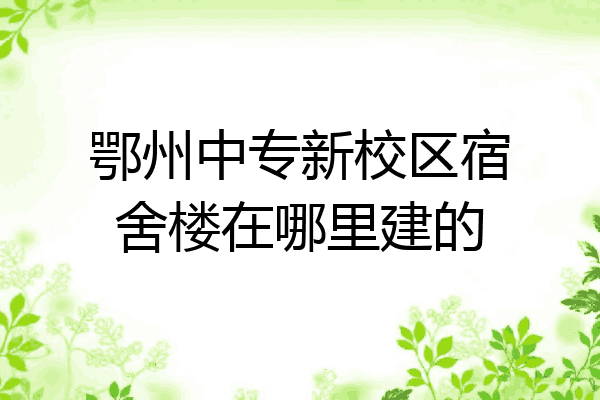 鄂州中专新校区宿舍楼在哪里建的