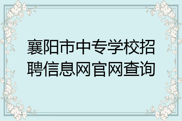 襄阳市中专学校招聘信息网官网查询