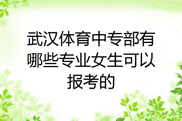 武汉体育中专部有哪些专业女生可以报考的
