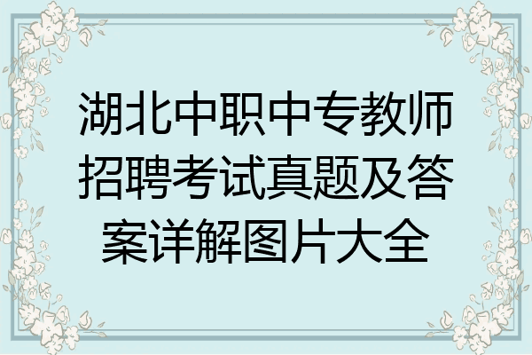 湖北中职中专教师招聘考试真题及答案详解图片大全