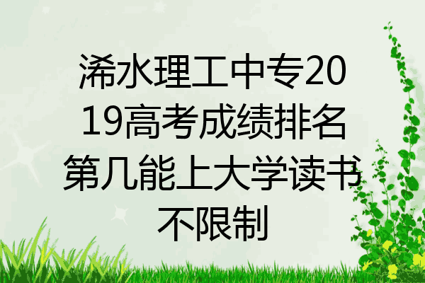 浠水理工中专2019高考成绩排名第几能上大学读书不限制
