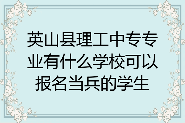 英山县理工中专专业有什么学校可以报名当兵的学生
