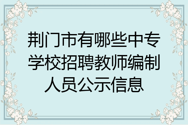 荆门市有哪些中专学校招聘教师编制人员公示信息