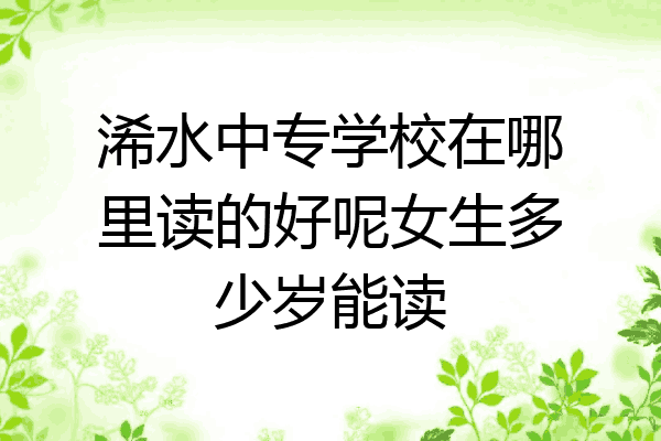 浠水中专学校在哪里读的好呢女生多少岁能读
