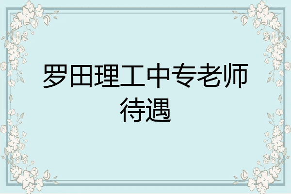 罗田理工中专老师待遇