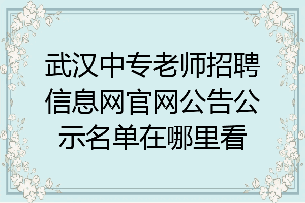 武汉中专老师招聘信息网官网公告公示名单在哪里看