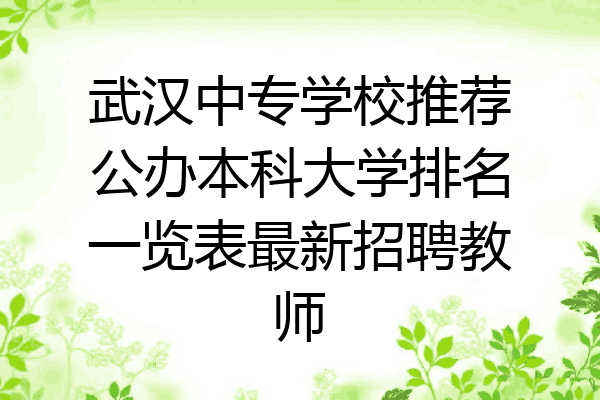 武汉中专学校推荐公办本科大学排名一览表最新招聘教师