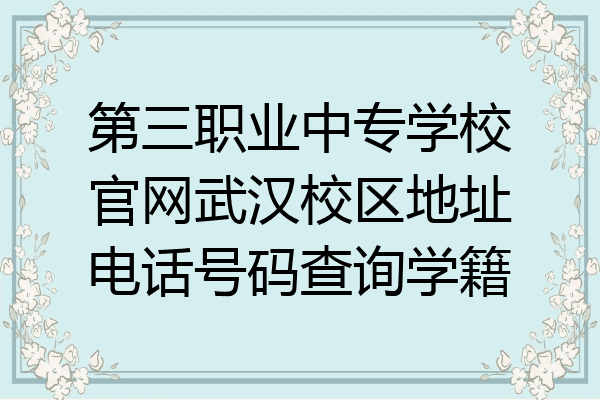 第三职业中专学校官网武汉校区地址电话号码查询学籍