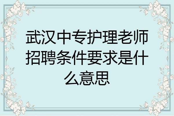 武汉中专护理老师招聘条件要求是什么意思