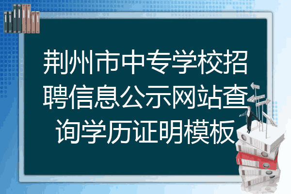 荆州市中专学校招聘信息公示网站查询学历证明模板
