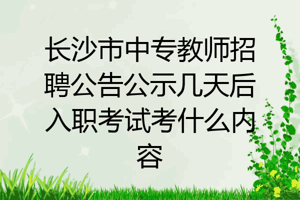 长沙市中专教师招聘公告公示几天后入职考试考什么内容
