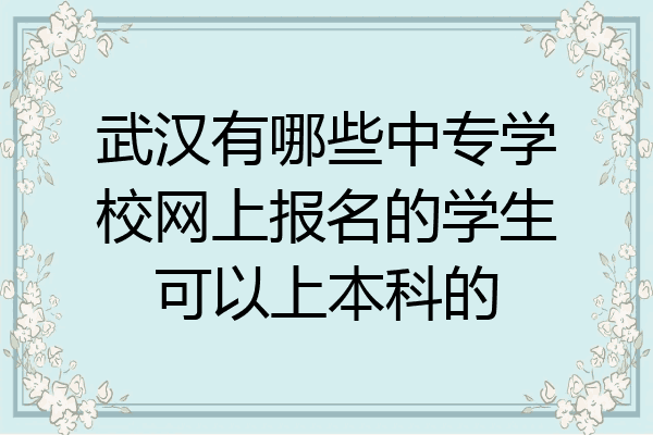 武汉有哪些中专学校网上报名的学生可以上本科的