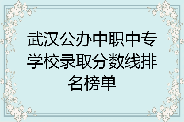 武汉公办中职中专学校录取分数线排名榜单