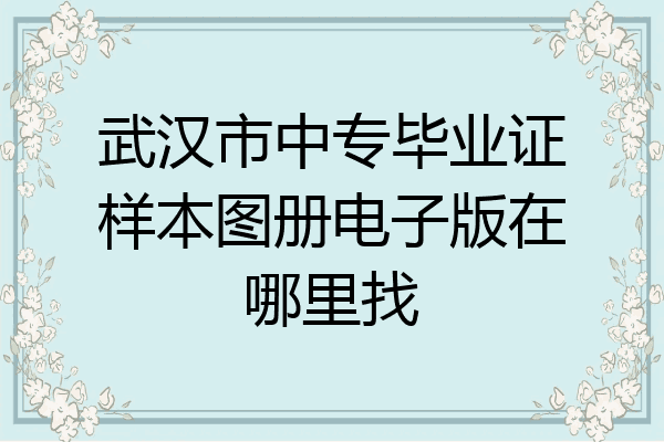 武汉市中专毕业证样本图册电子版在哪里找