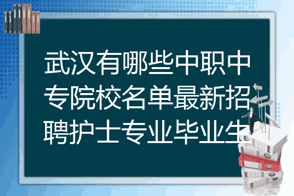 武汉有哪些中职中专院校名单最新招聘护士专业毕业生