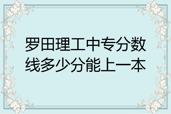 罗田理工中专分数线多少分能上一本