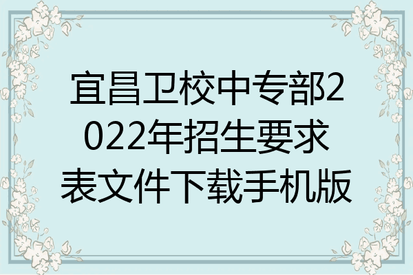 宜昌卫校中专部2022年招生要求表文件下载手机版