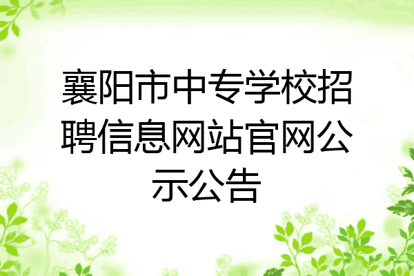 襄阳市中专学校招聘信息网站官网公示公告
