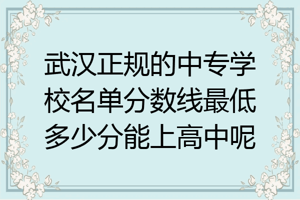 武汉正规的中专学校名单分数线最低多少分能上高中呢