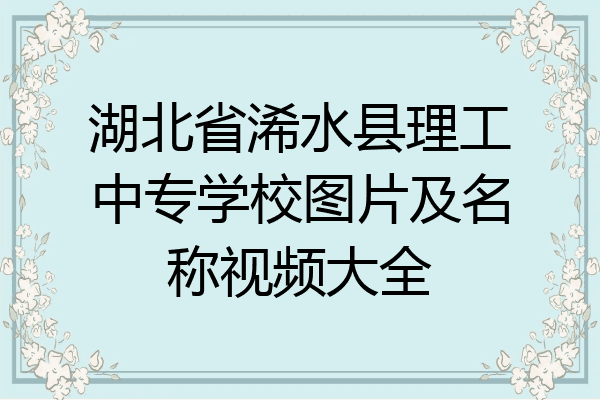 湖北省浠水县理工中专学校图片及名称视频大全