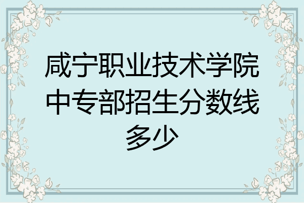 咸宁职业技术学院中专部招生分数线多少