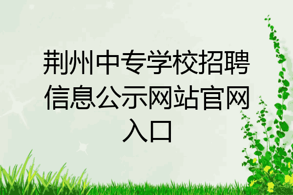 荆州中专学校招聘信息公示网站官网入口