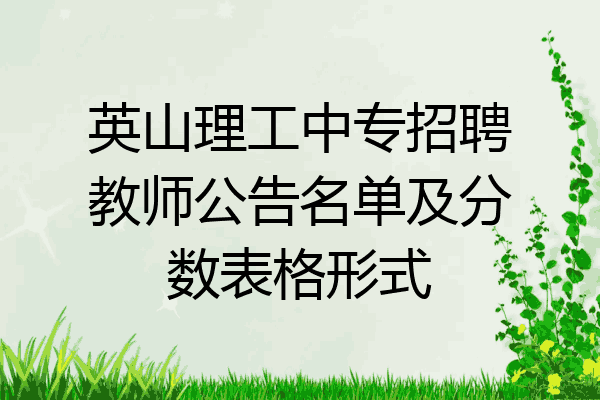 英山理工中专招聘教师公告名单及分数表格形式