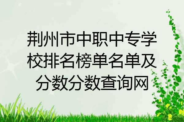荆州市中职中专学校排名榜单名单及分数分数查询网