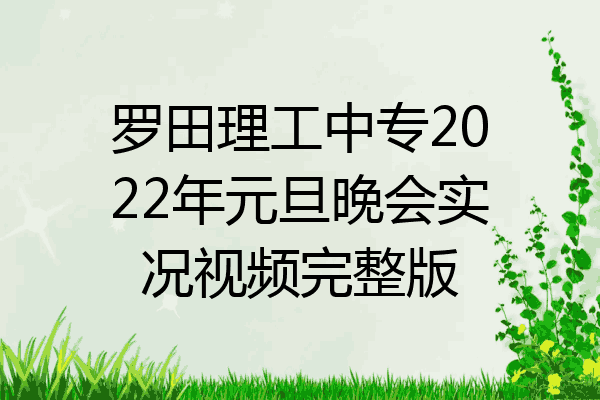 罗田理工中专2022年元旦晚会实况视频完整版
