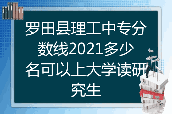 罗田县理工中专分数线2021多少名可以上大学读研究生