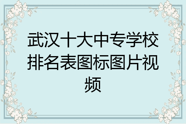 武汉十大中专学校排名表图标图片视频