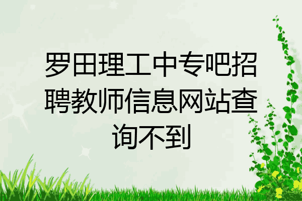 罗田理工中专吧招聘教师信息网站查询不到