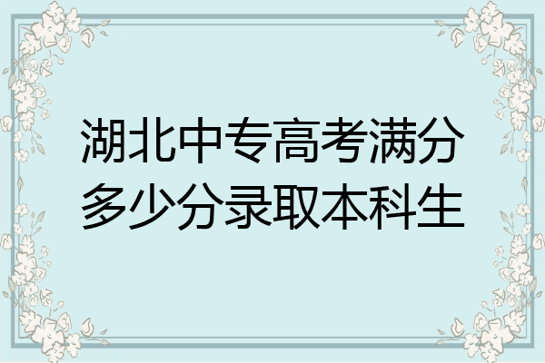 湖北中专高考满分多少分录取本科生