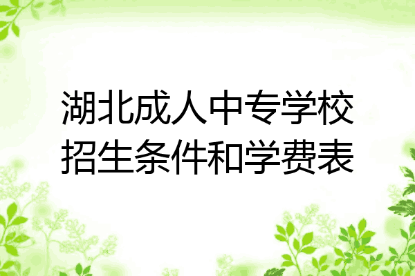 湖北成人中专学校招生条件和学费表