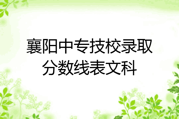 襄阳中专技校录取分数线表文科