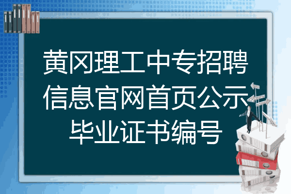 黄冈理工中专招聘信息官网首页公示毕业证书编号