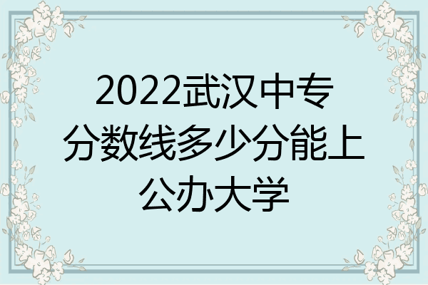 2022武汉中专分数线多少分能上公办大学