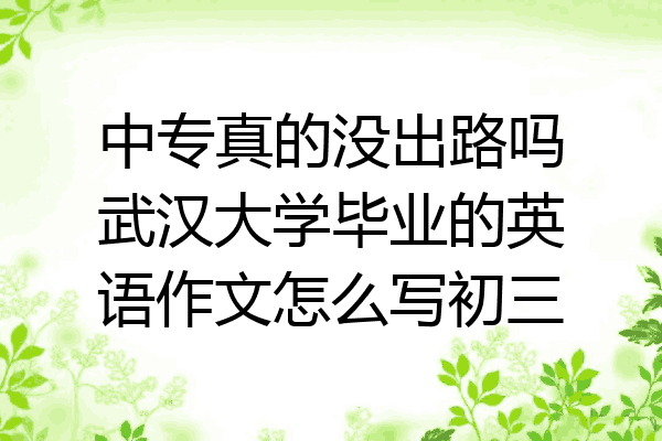 中专真的没出路吗武汉大学毕业的英语作文怎么写初三