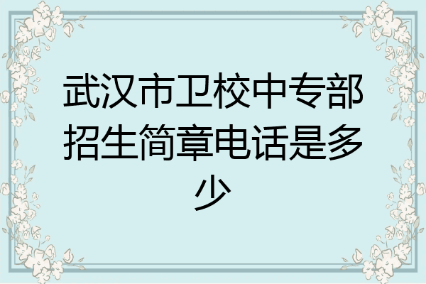 武汉市卫校中专部招生简章电话是多少