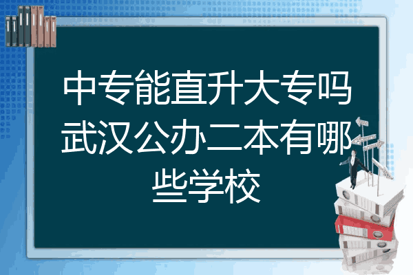 中专能直升大专吗武汉公办二本有哪些学校