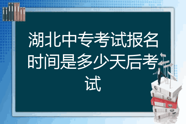 湖北中专考试报名时间是多少天后考试