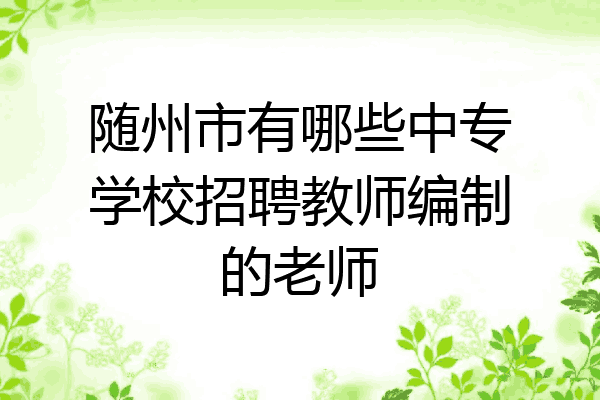 随州市有哪些中专学校招聘教师编制的老师