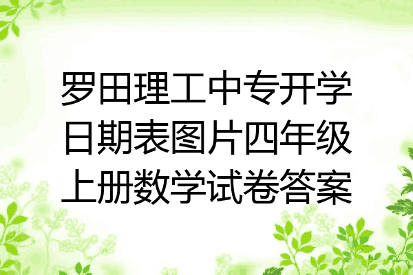 罗田理工中专开学日期表图片四年级上册数学试卷答案